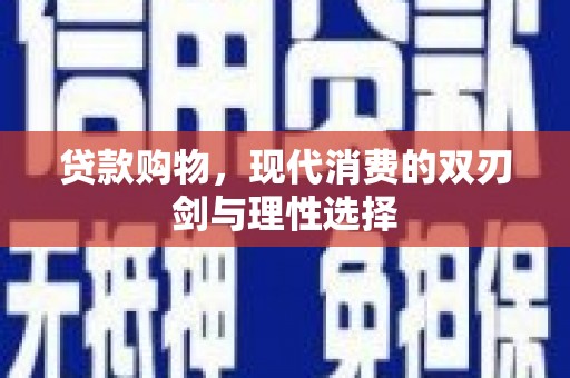 改则贷款购物，现代消费的双刃剑与理性选择