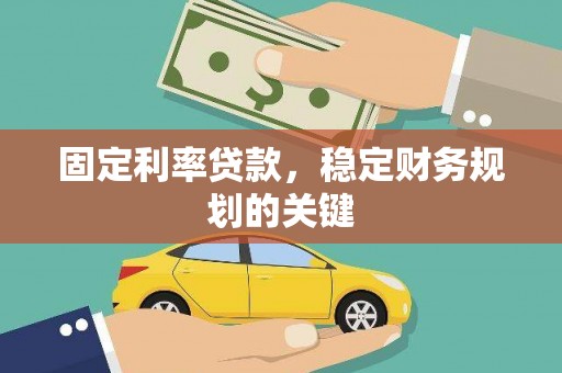改则固定利率贷款，稳定财务规划的关键