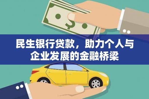 改则民生银行贷款，助力个人与企业发展的金融桥梁