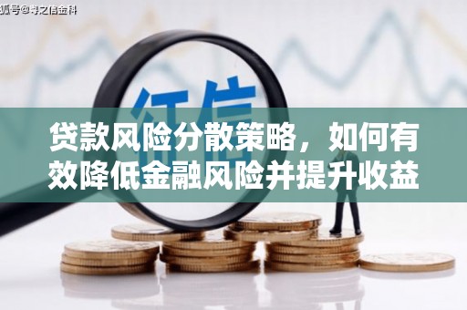 改则贷款风险分散策略，如何有效降低金融风险并提升收益