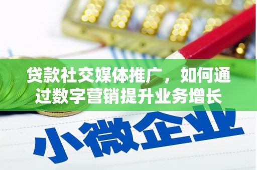 改则贷款社交媒体推广，如何通过数字营销提升业务增长