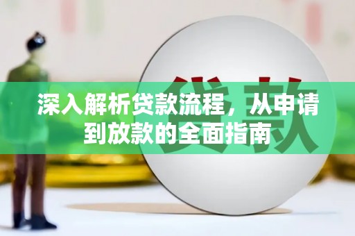 改则深入解析贷款流程，从申请到放款的全面指南