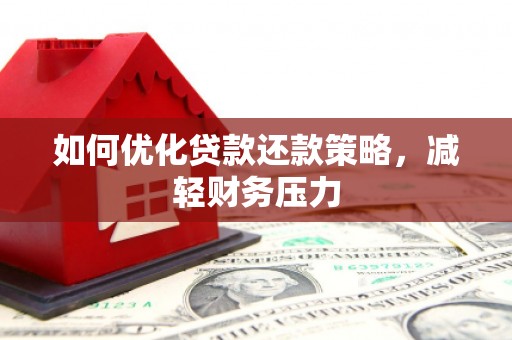 改则如何优化贷款还款策略，减轻财务压力