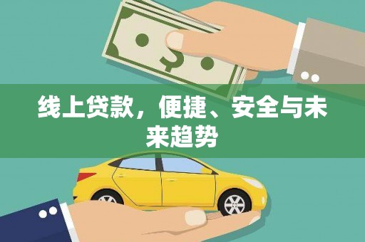 改则线上贷款，便捷、安全与未来趋势