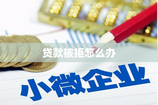 改则贷款被拒怎么办